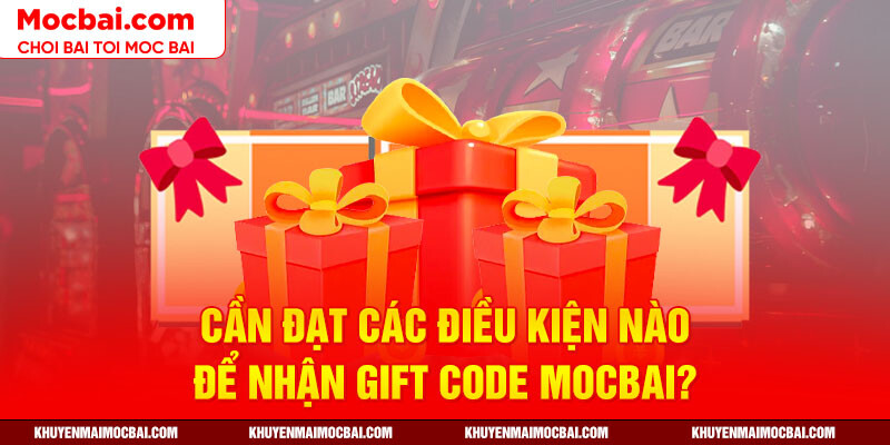 Cần đạt những yêu cầu nào để nhận giftcode Mocbai